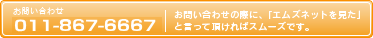 お問い合わせ 011-816-3609 お問い合わせの際に、「エムズネットを見た」と言って頂ければスムーズです。